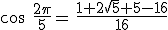 cos\,\,\frac{2\pi}{5}=\,\frac{1+2\sqrt{5}+5-16}{16}